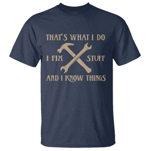 Thats What I Do I Fix Stuff And I Know Things T Shirt Funny Handyman Dad TS11 Navy Print Your Wear
