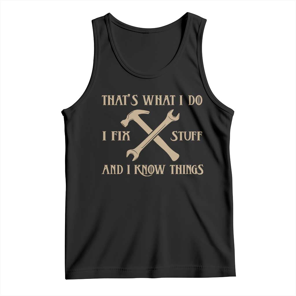 Thats What I Do I Fix Stuff And I Know Things Tank Top Funny Handyman Dad TS11 Black Print Your Wear