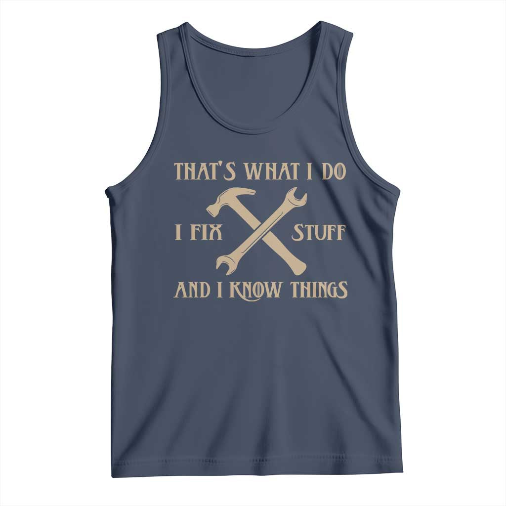 Thats What I Do I Fix Stuff And I Know Things Tank Top Funny Handyman Dad TS11 Navy Print Your Wear