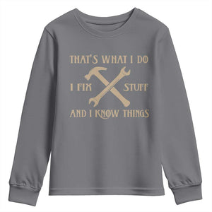 Thats What I Do I Fix Stuff And I Know Things Youth Sweatshirt Funny Handyman Dad TS11 Charcoal Print Your Wear