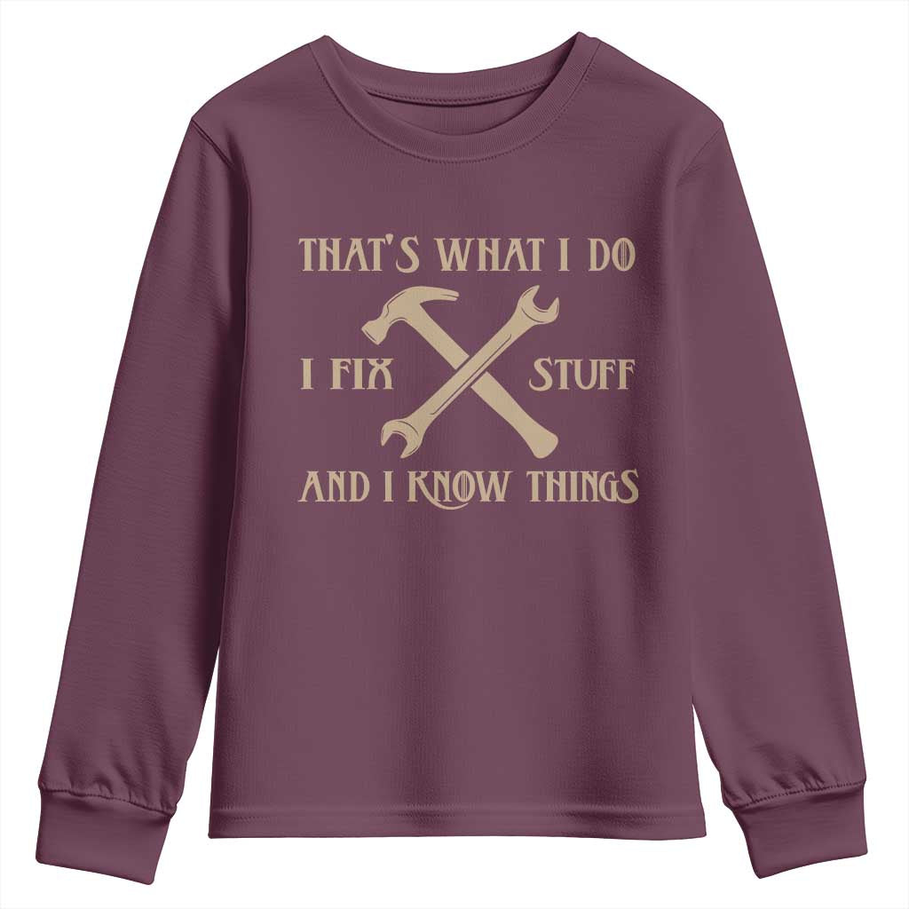 Thats What I Do I Fix Stuff And I Know Things Youth Sweatshirt Funny Handyman Dad TS11 Maroon Print Your Wear
