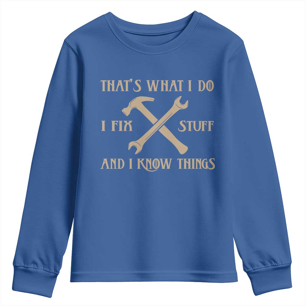 Thats What I Do I Fix Stuff And I Know Things Youth Sweatshirt Funny Handyman Dad TS11 Royal Blue Print Your Wear