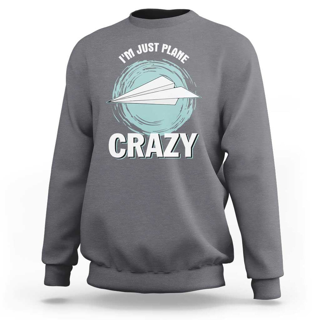 Funny Paper Plane Sweatshirt I'm Just Plane Crazy Pilots TS11 Charcoal Print Your Wear