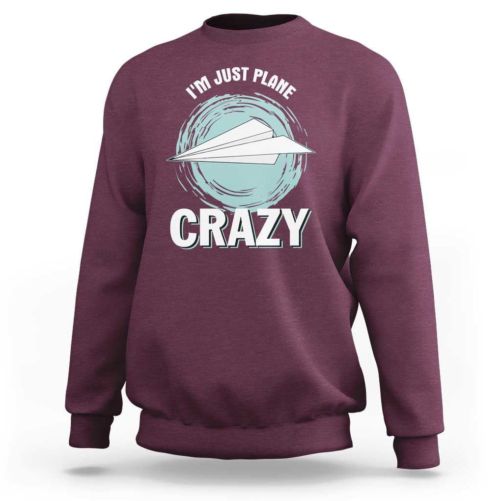 Funny Paper Plane Sweatshirt I'm Just Plane Crazy Pilots TS11 Maroon Print Your Wear