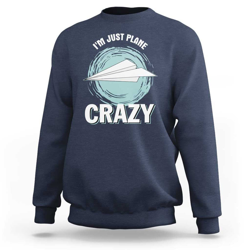Funny Paper Plane Sweatshirt I'm Just Plane Crazy Pilots TS11 Navy Print Your Wear