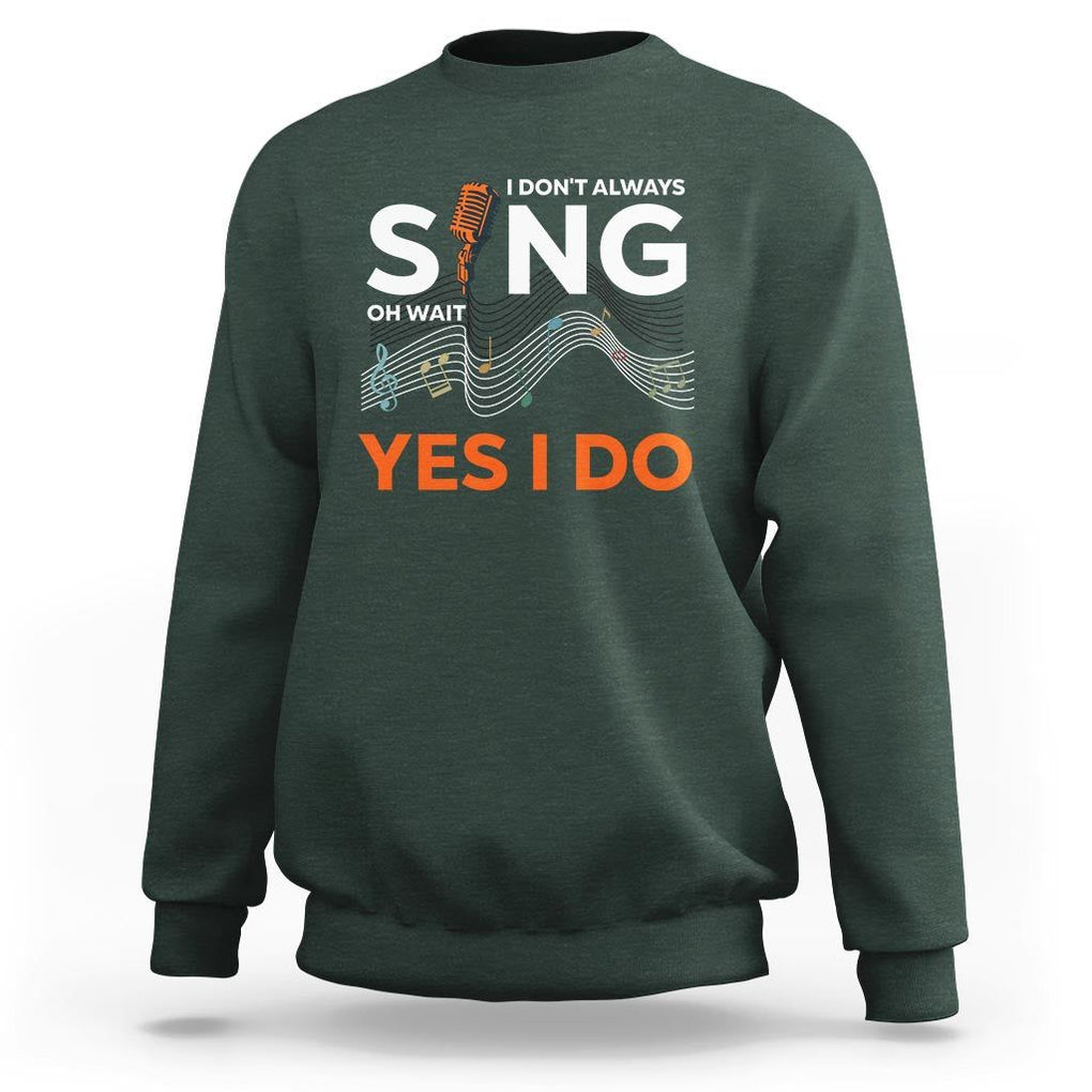 Music lover Sweatshirt I Don't Always Sing Oh Wait Yes I Do Microphone Note Musical Theater TS11 Dark Forest Green Print Your Wear