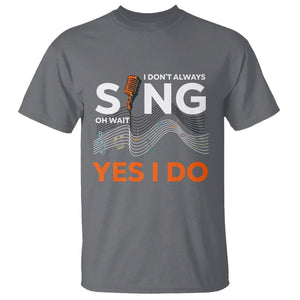 Music lover T Shirt I Don't Always Sing Oh Wait Yes I Do Microphone Note Musical Theater TS11 Charcoal Print Your Wear