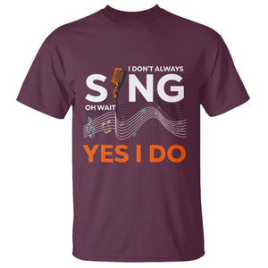 Music lover T Shirt I Don't Always Sing Oh Wait Yes I Do Microphone Note Musical Theater TS11 Maroon Print Your Wear