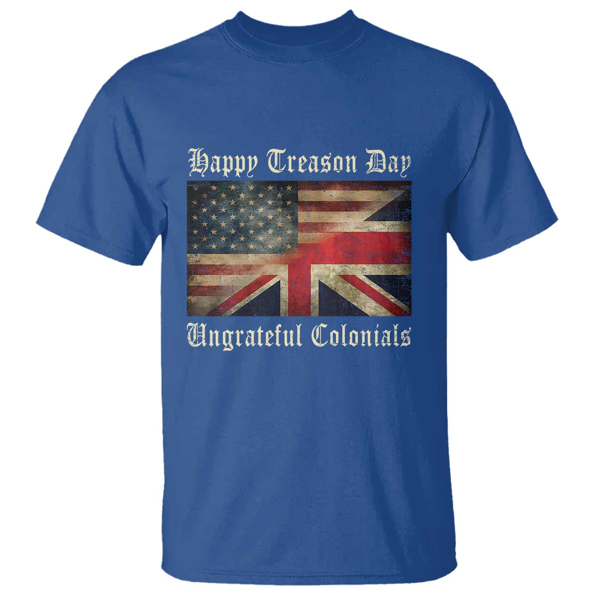 Funny Happy Treason Day Ungrateful Colonials T Shirt July 4th British Flag TS11 Royal Blue Print Your Wear