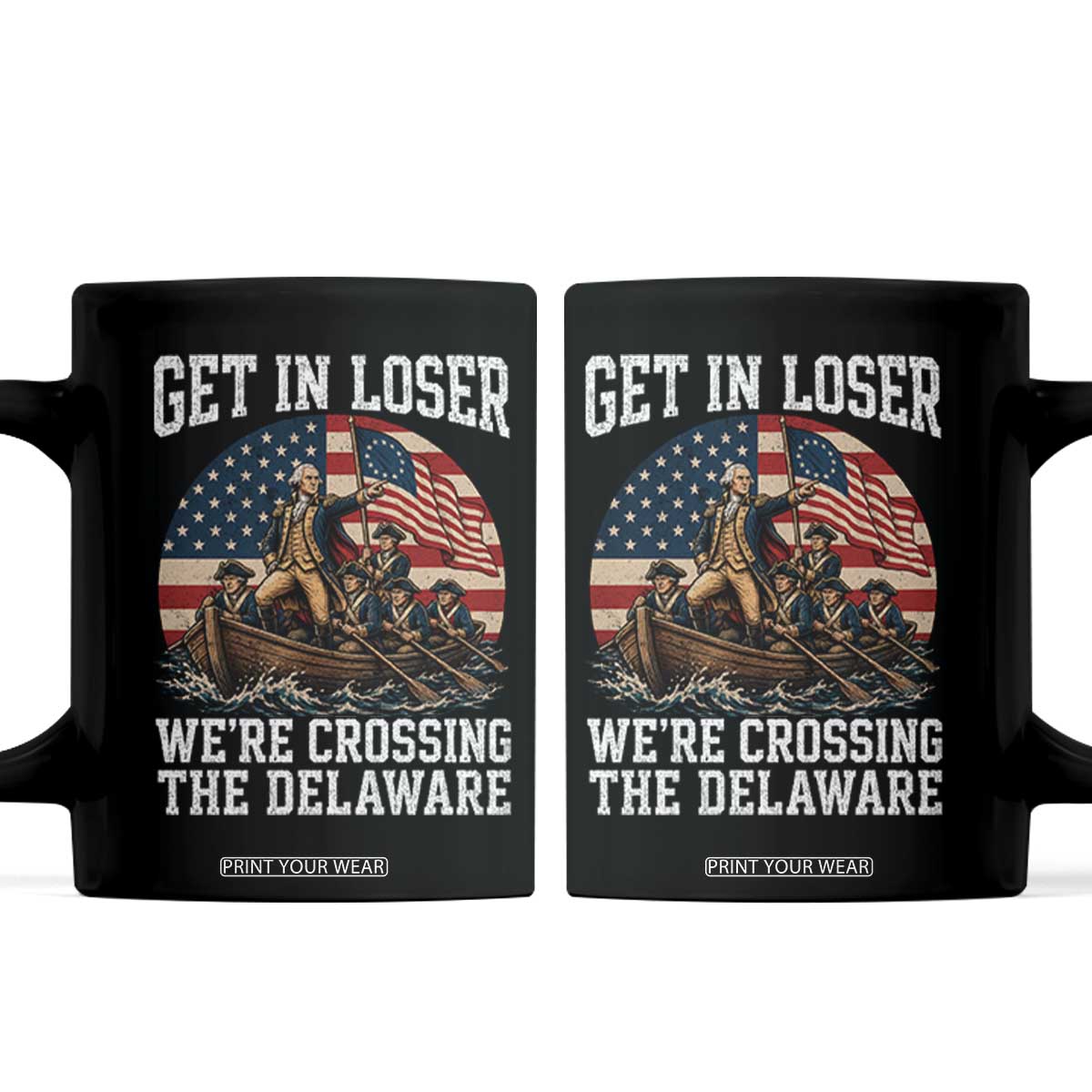 Get In Loser We Are Crossing The Delaware Coffee Mug Funny George Washington 4th Of July TS11 Black Print Your Wear