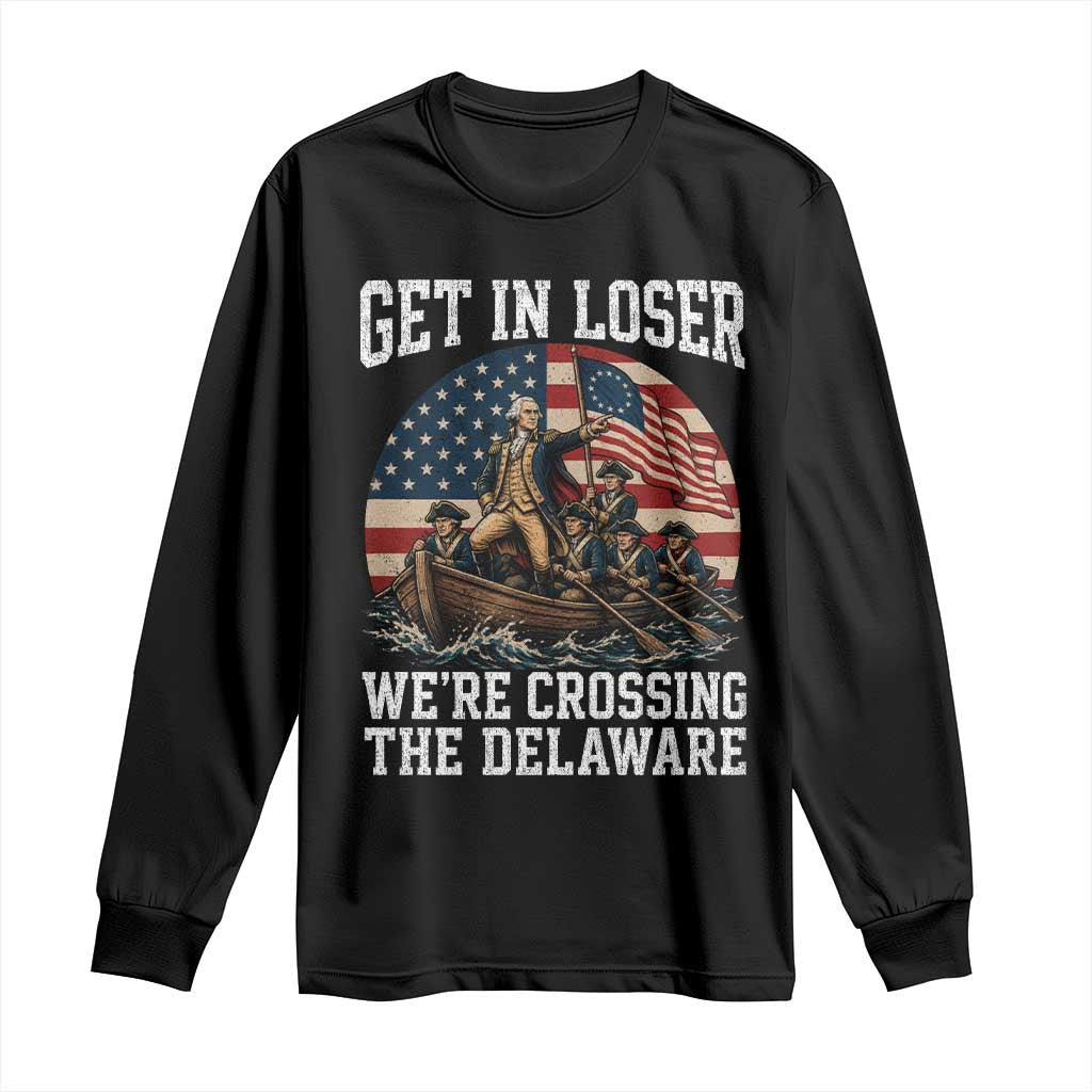 Get In Loser We Are Crossing The Delaware Long Sleeve Shirt Funny George Washington 4th Of July TS11 Black Print Your Wear