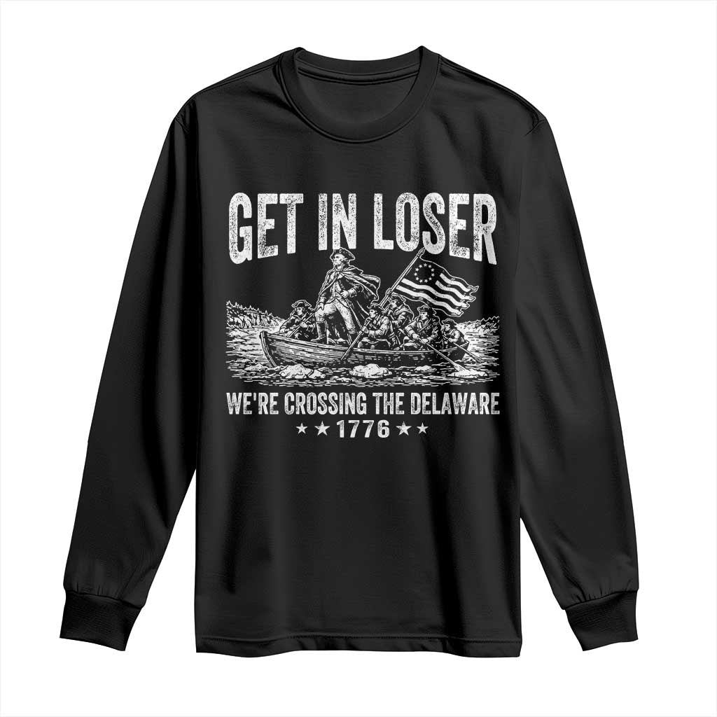 Get In Loser We Are Crossing The Delaware Long Sleeve Shirt Funny George Washington 250th 4th Of July TS11 Black Print Your Wear
