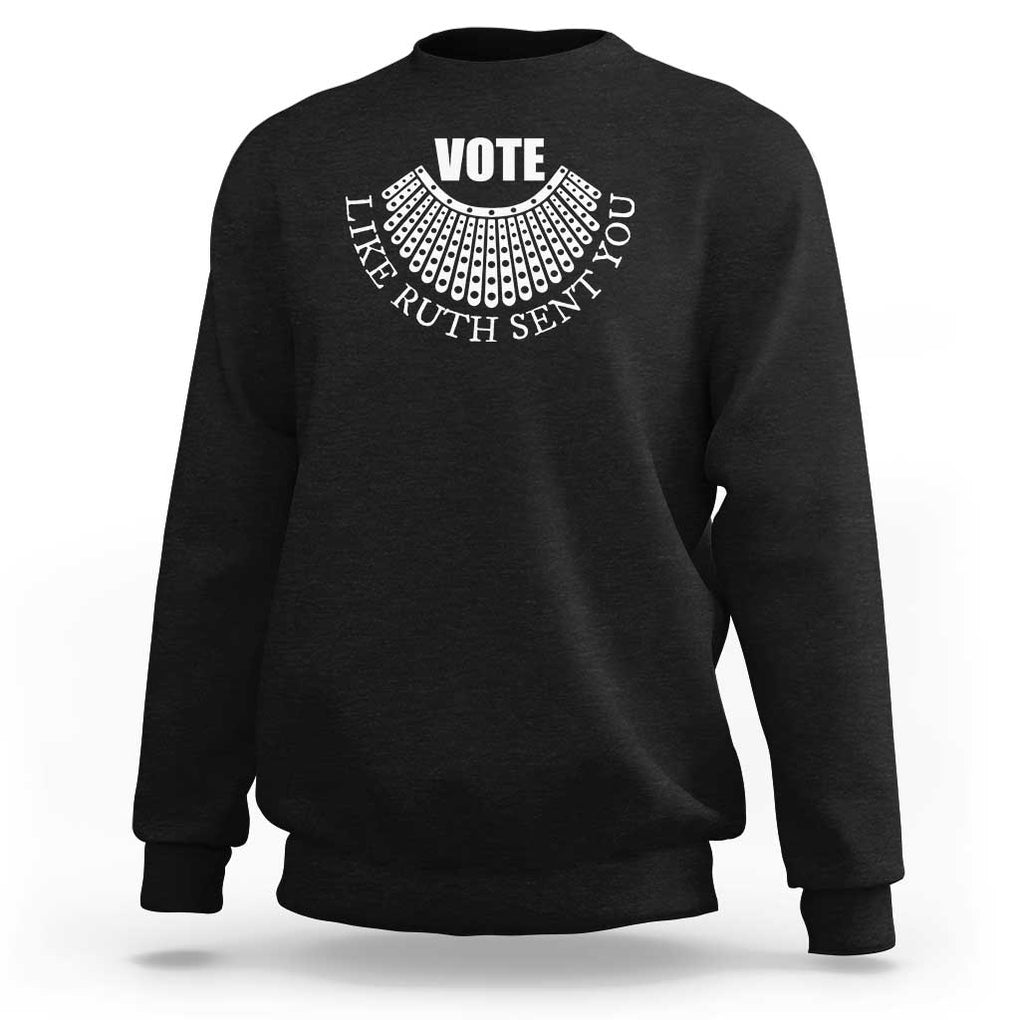 Vote Like Ruth Sent You Sweatshirt RBG Feminist Women's Rights TS11 Black Print Your Wear