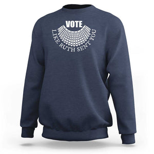 Vote Like Ruth Sent You Sweatshirt RBG Feminist Women's Rights TS11 Navy Print Your Wear