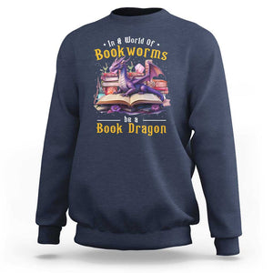 Funny Reader Sweatshirt In A World Full Of Bookworms Be A Book Dragon TS11 Navy Print Your Wear