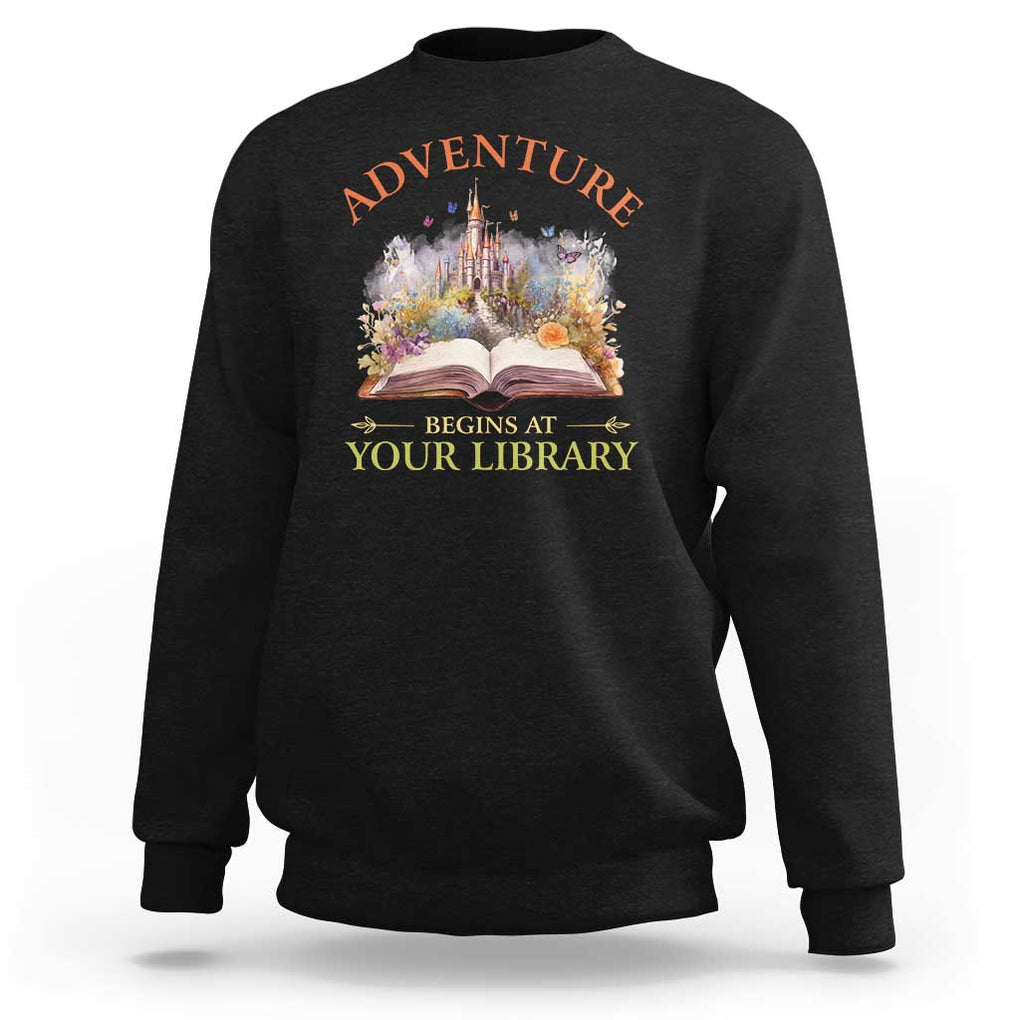 Book Reader Sweatshirt Adventure Begins At Your Library Castle Flower Librarian TS11 Black Print Your Wear