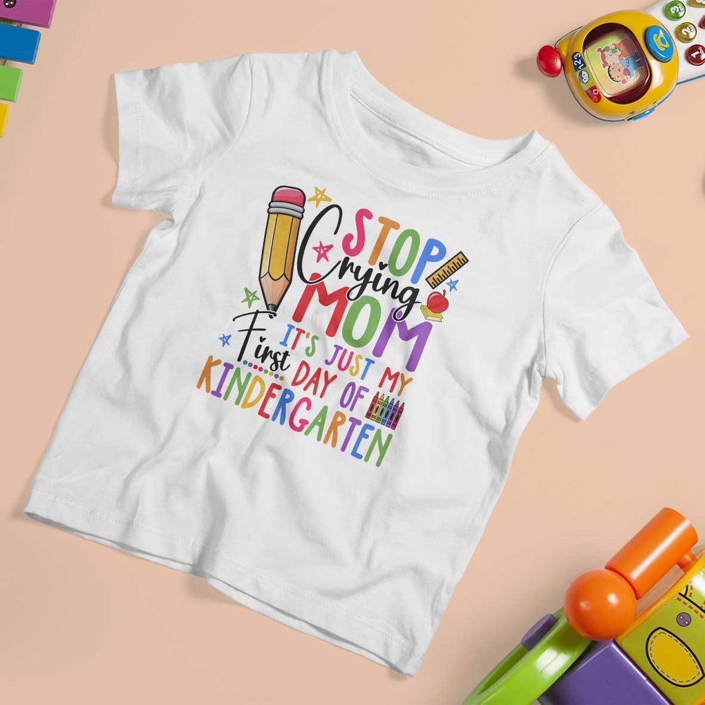 Stop Crying Mom It's Just My First Day Of Kindergarten T Shirt For Kid Back To School Pencil Apple Crayon TS11 White Print Your Wear