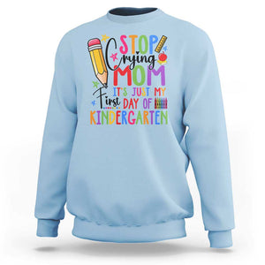 Stop Crying Mom It's Just My First Day Of Kindergarten Sweatshirt Back To School Pencil Apple Crayon TS11 Light Blue Print Your Wear