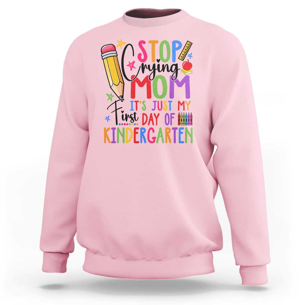 Stop Crying Mom It's Just My First Day Of Kindergarten Sweatshirt Back To School Pencil Apple Crayon TS11 Light Pink Print Your Wear
