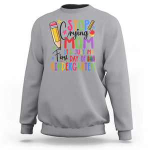 Stop Crying Mom It's Just My First Day Of Kindergarten Sweatshirt Back To School Pencil Apple Crayon TS11 Sport Gray Print Your Wear