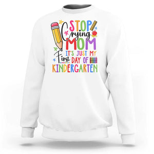 Stop Crying Mom It's Just My First Day Of Kindergarten Sweatshirt Back To School Pencil Apple Crayon TS11 White Print Your Wear