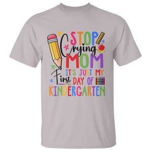 Stop Crying Mom It's Just My First Day Of Kindergarten T Shirt Back To School Pencil Apple Crayon TS11 Ice Gray Print Your Wear