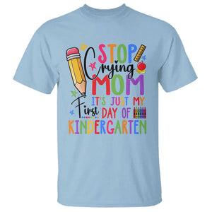 Stop Crying Mom It's Just My First Day Of Kindergarten T Shirt Back To School Pencil Apple Crayon TS11 Light Blue Print Your Wear