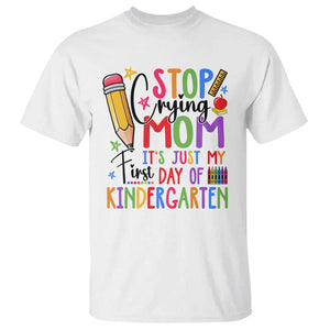 Stop Crying Mom It's Just My First Day Of Kindergarten T Shirt Back To School Pencil Apple Crayon TS11 White Print Your Wear