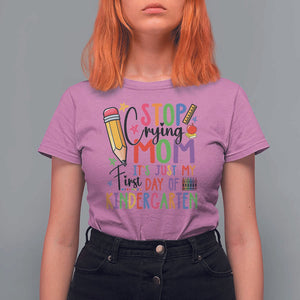 Stop Crying Mom It's Just My First Day Of Kindergarten T Shirt For Women Back To School Pencil Apple Crayon TS11 Azalea Print Your Wear