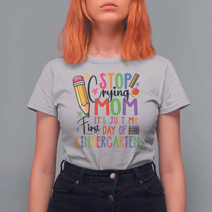 Stop Crying Mom It's Just My First Day Of Kindergarten T Shirt For Women Back To School Pencil Apple Crayon TS11 Ice Gray Print Your Wear