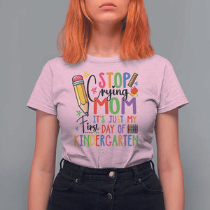 Stop Crying Mom It's Just My First Day Of Kindergarten T Shirt For Women Back To School Pencil Apple Crayon TS11 Light Pink Print Your Wear