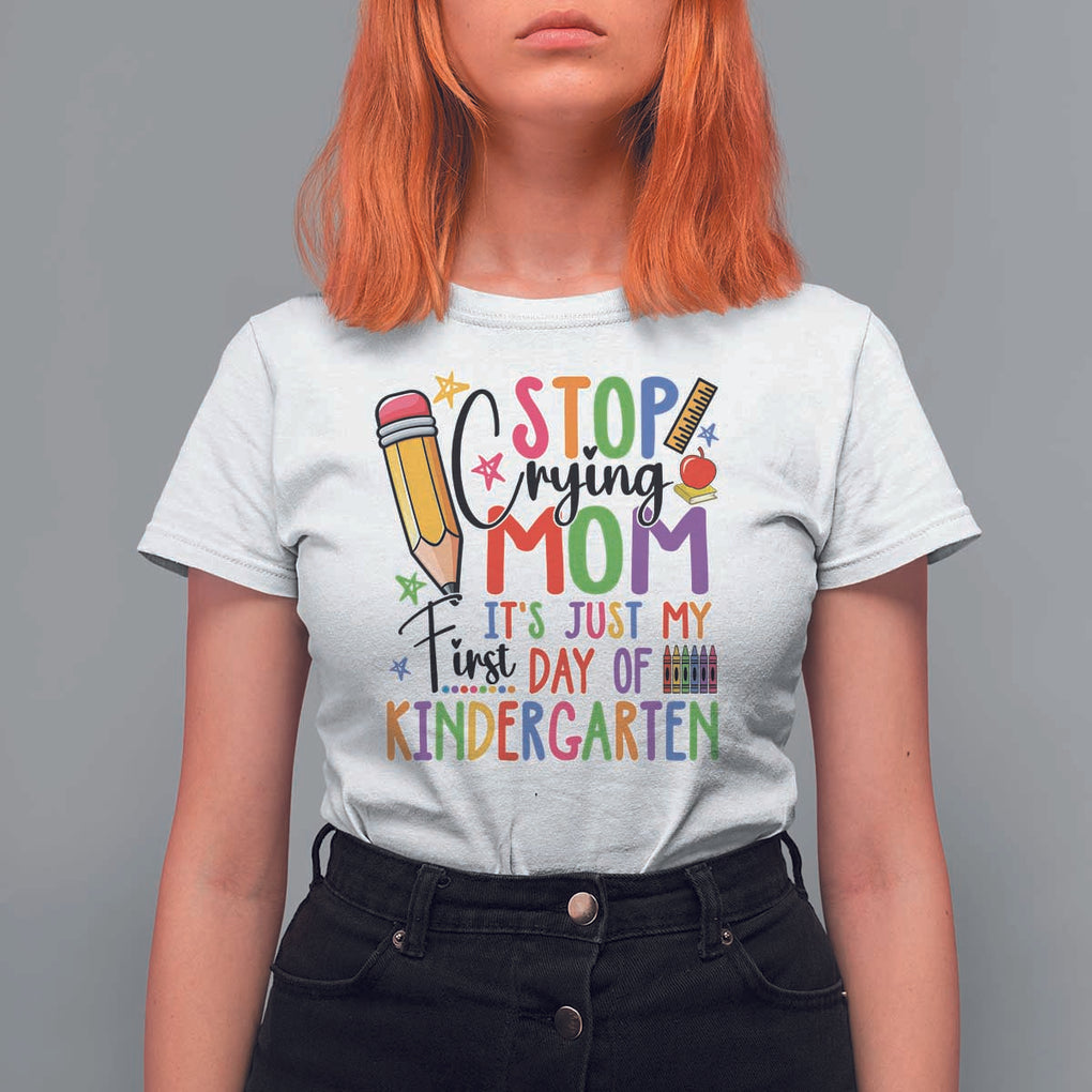 Stop Crying Mom It's Just My First Day Of Kindergarten T Shirt For Women Back To School Pencil Apple Crayon TS11 White Print Your Wear