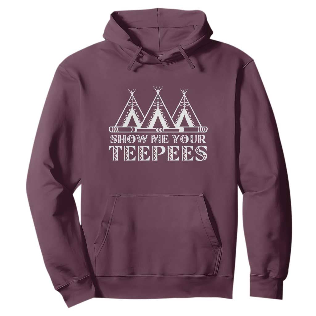 Funny Show Me Your Teepees Hoodie Native American Indian Pride Tipi TS11 Maroon Print Your Wear