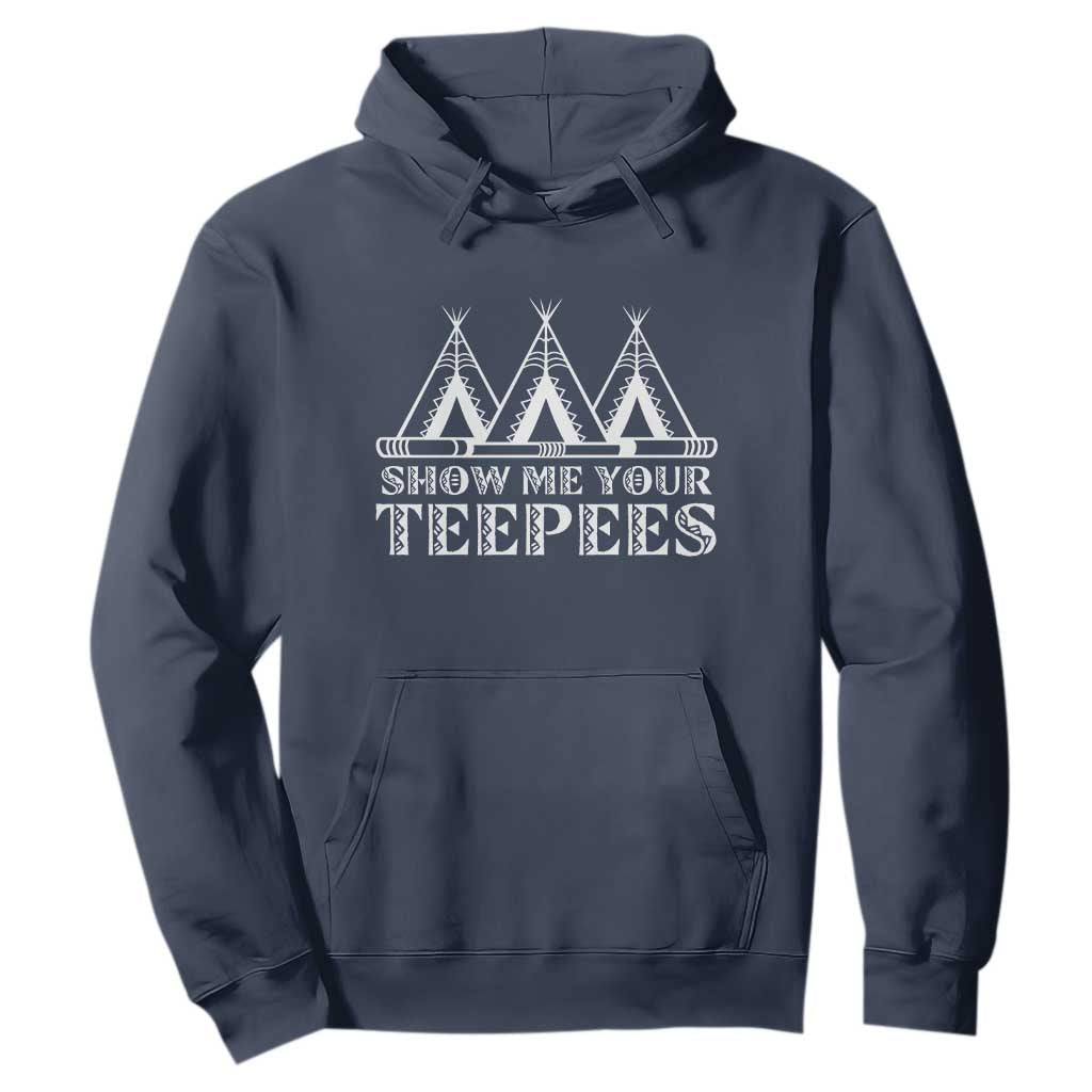 Funny Show Me Your Teepees Hoodie Native American Indian Pride Tipi TS11 Navy Print Your Wear