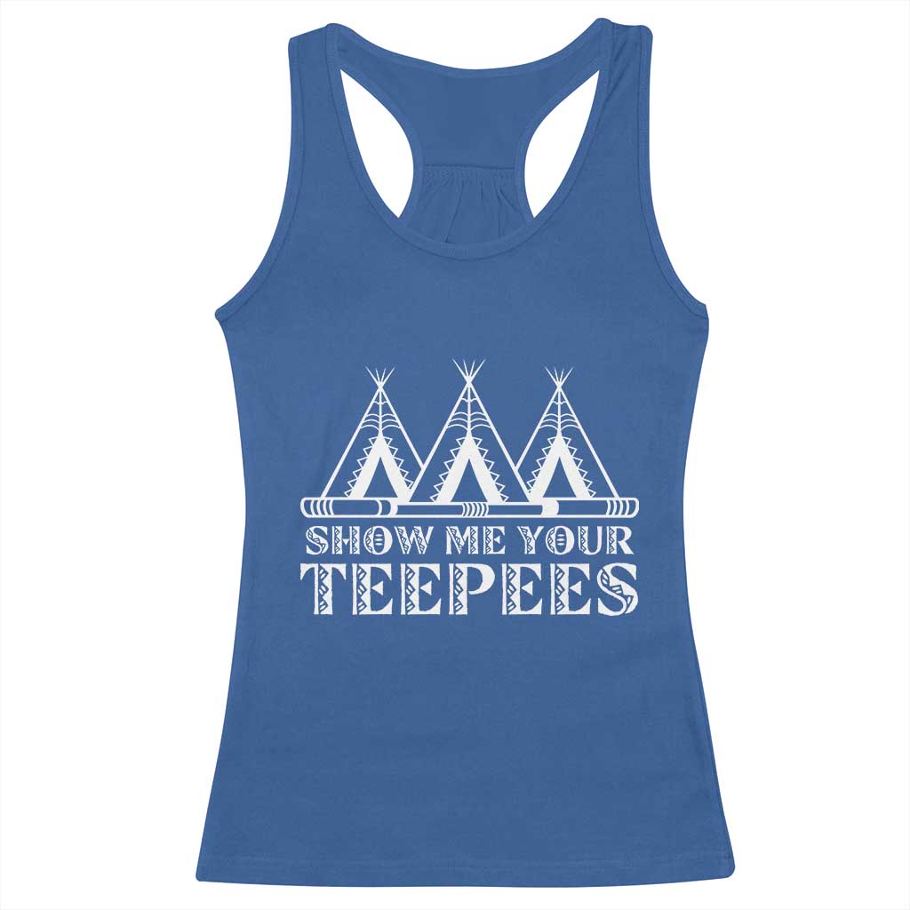 Funny Show Me Your Teepees Racerback Tank Top Native American Indian Pride Tipi TS11 Royal Blue Print Your Wear