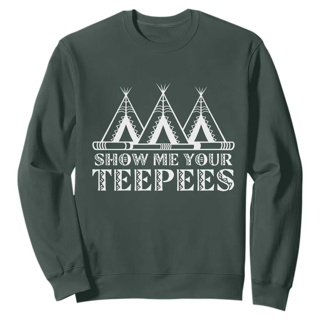 Funny Show Me Your Teepees Sweatshirt Native American Indian Pride Tipi TS11 Dark Forest Green Print Your Wear