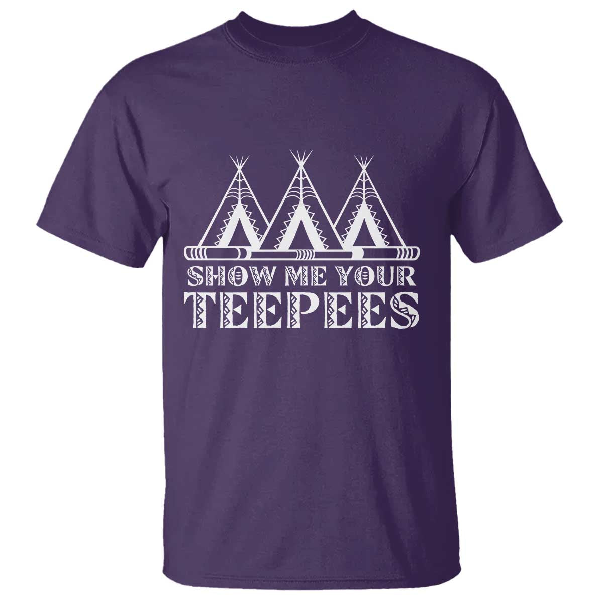Funny Show Me Your Teepees T Shirt Native American Indian Pride Tipi TS11 Purple Print Your Wear