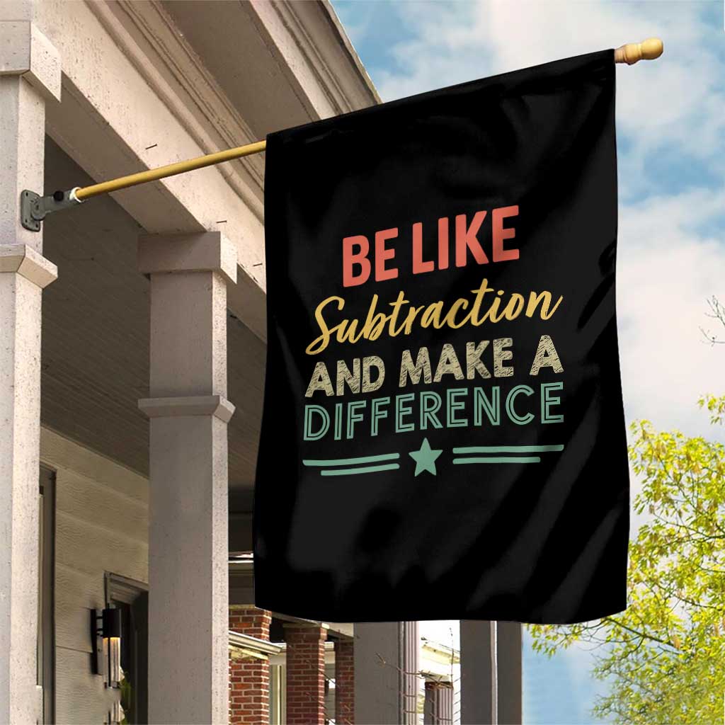 Funny Be Like Subtraction And Make A Difference Garden Flag Math Teacher TS11 Print Your Wear