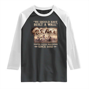 We Should Have Built A Wall Fighting Illegal Immigration Since 1492 Raglan Shirt Native American TS11 Black White Print Your Wear