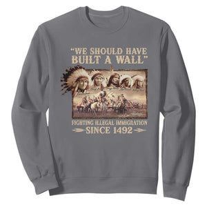 We Should Have Built A Wall Fighting Illegal Immigration Since 1492 Sweatshirt Native American TS11 Charcoal Print Your Wear