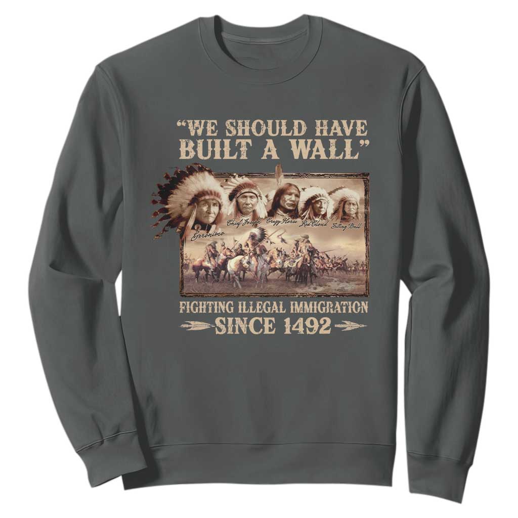 We Should Have Built A Wall Fighting Illegal Immigration Since 1492 Sweatshirt Native American TS11 Dark Heather Print Your Wear