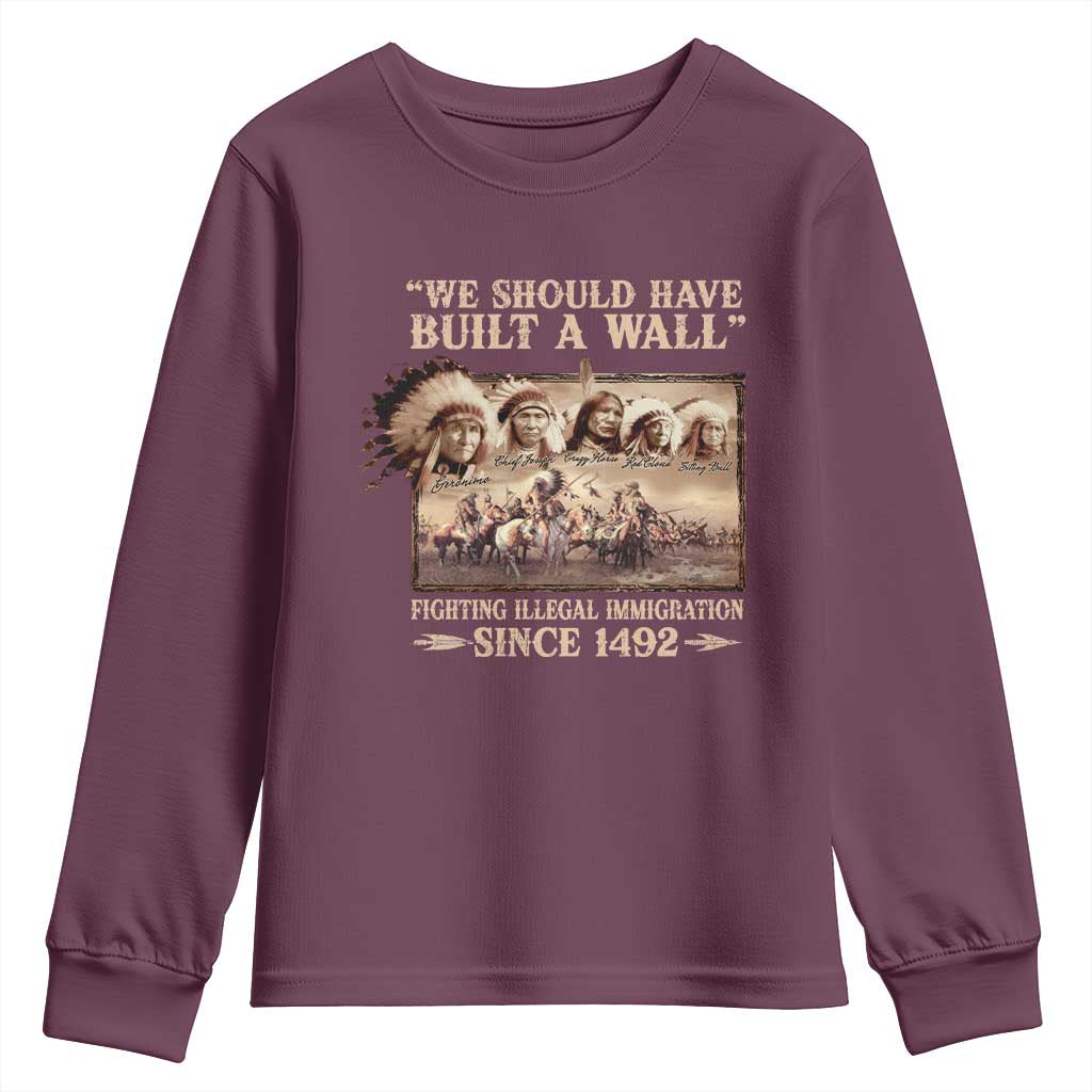 We Should Have Built A Wall Fighting Illegal Immigration Since 1492 Youth Sweatshirt Native American TS11 Maroon Print Your Wear