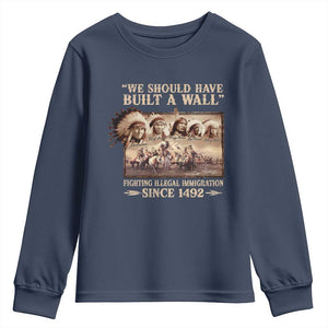 We Should Have Built A Wall Fighting Illegal Immigration Since 1492 Youth Sweatshirt Native American TS11 Navy Print Your Wear
