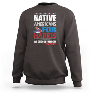 Native Americans For Harris We Choose Freedom Sweatshirt Indigenous Vote For Kamala 2024 TS11 Dark Chocolate Print Your Wear