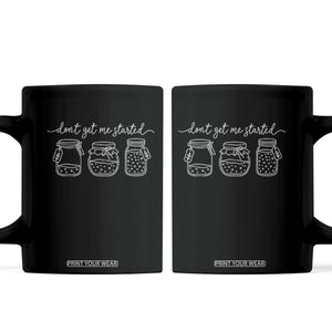 Dont Get Me Started Funny Sourdough Baking Coffee Mug