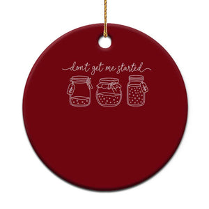Dont Get Me Started Funny Sourdough Baking Ceramic Ornament