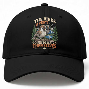 The Birds Arent Going To Watch Themselves Baseball Cap Funny Birdwatching