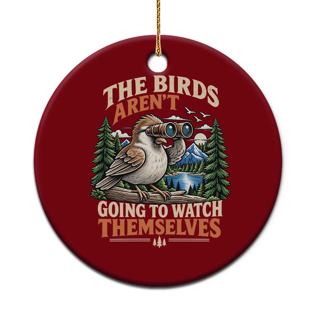 The Birds Arent Going To Watch Themselves Ceramic Ornament Funny Birdwatching