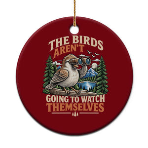 The Birds Arent Going To Watch Themselves Ceramic Ornament Funny Birdwatching