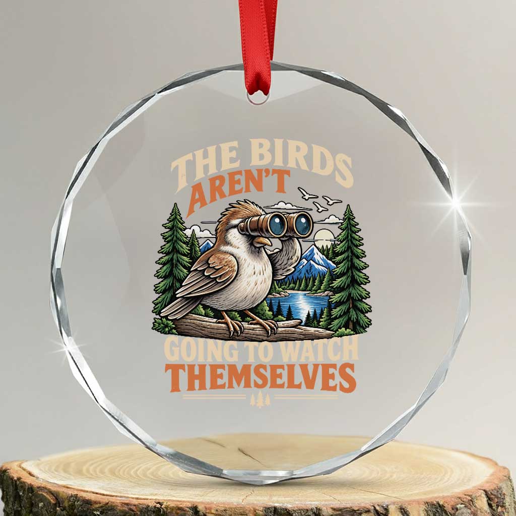 The Birds Arent Going To Watch Themselves Crystal Glass Ornament Funny Birdwatching